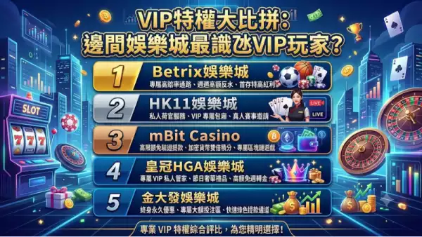 VIP特權大比拼：邊間娛樂城最識氹VIP玩家？